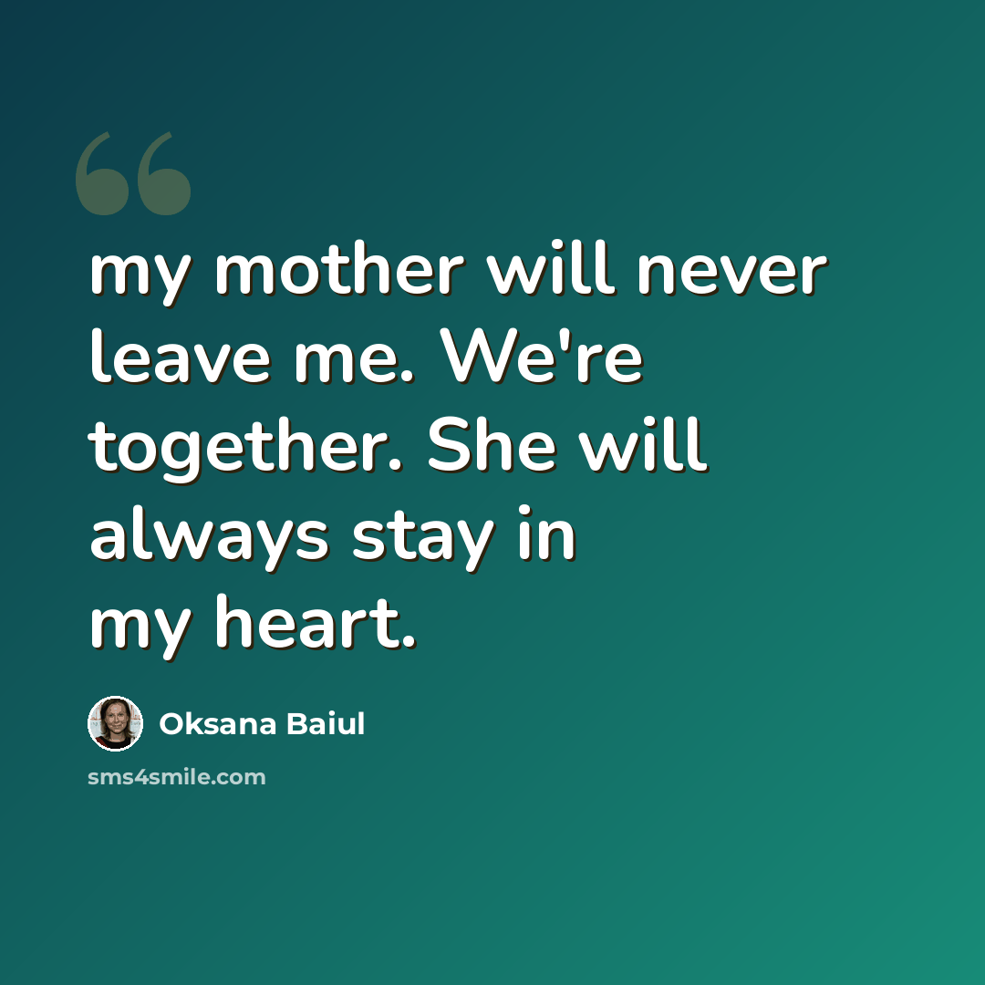 “my mother will never leave me. We're together. She will always stay in my heart.” quote by Oksana Baiul