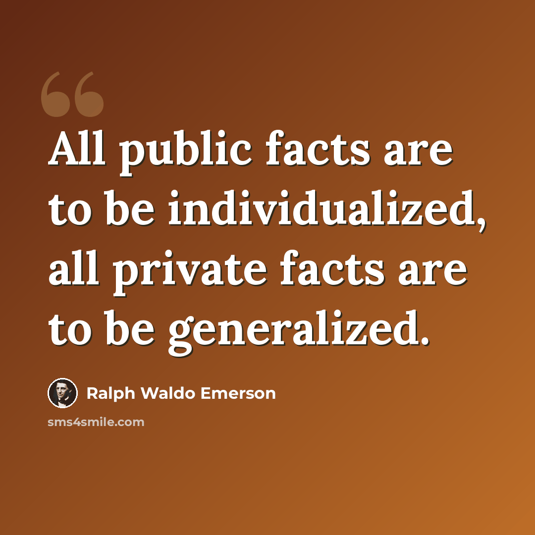 “All public facts are to be individualized, all private facts are to be generalized.” quote by Ralph Waldo Emerson