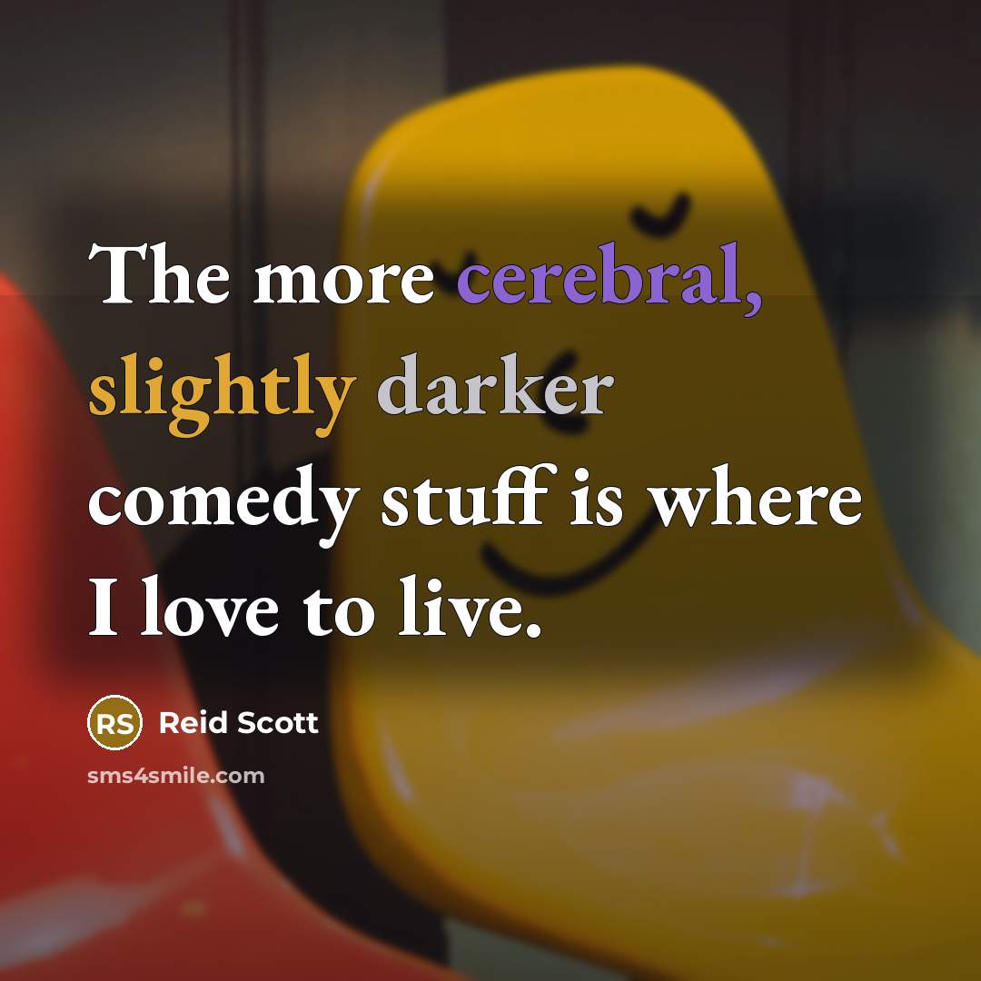 “The more cerebral, slightly darker comedy stuff is where I love to live.” quote by Reid Scott