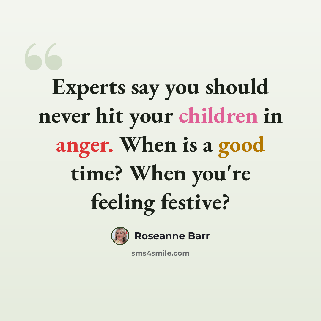 “Experts say you should never hit your children in anger. When is a good time? When you're feeling festive?” quote by Roseanne Barr