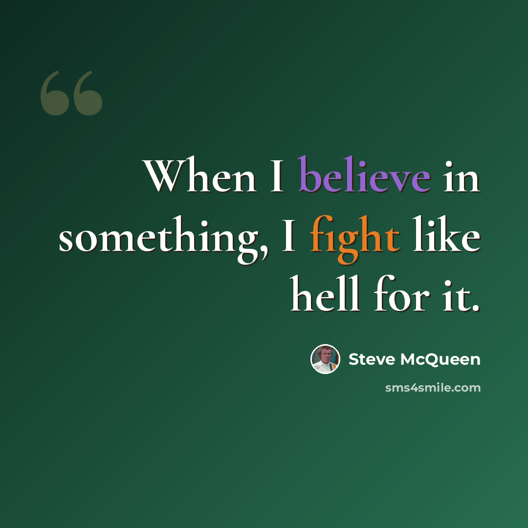 “When I believe in something, I fight like hell for it.” quote by Steve McQueen