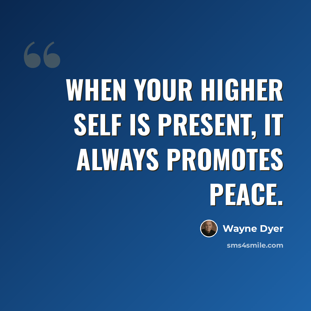 “When your higher self is present, it always promotes peace.” quote by Wayne Dyer