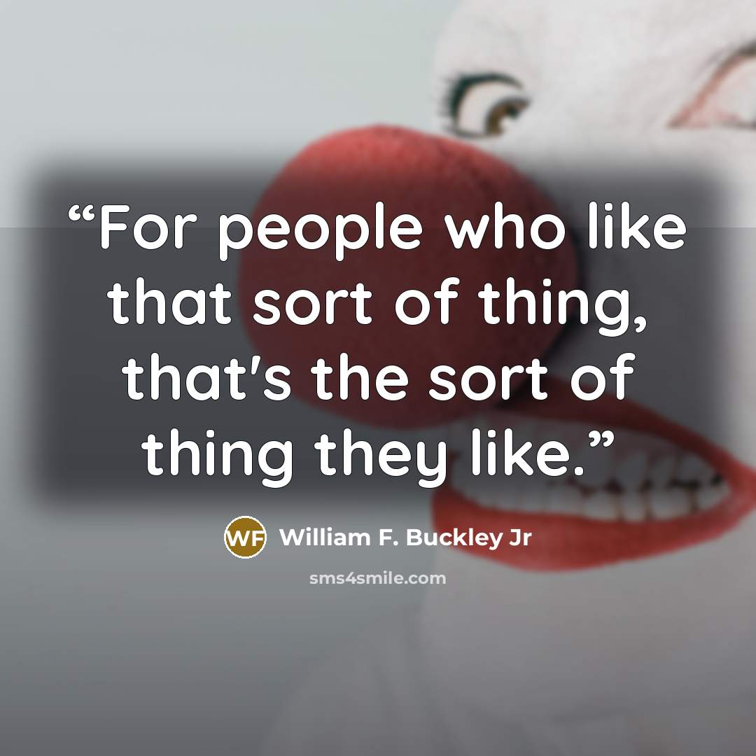 “For people who like that sort of thing, that's the sort of thing they like.” quote by William F. Buckley Jr