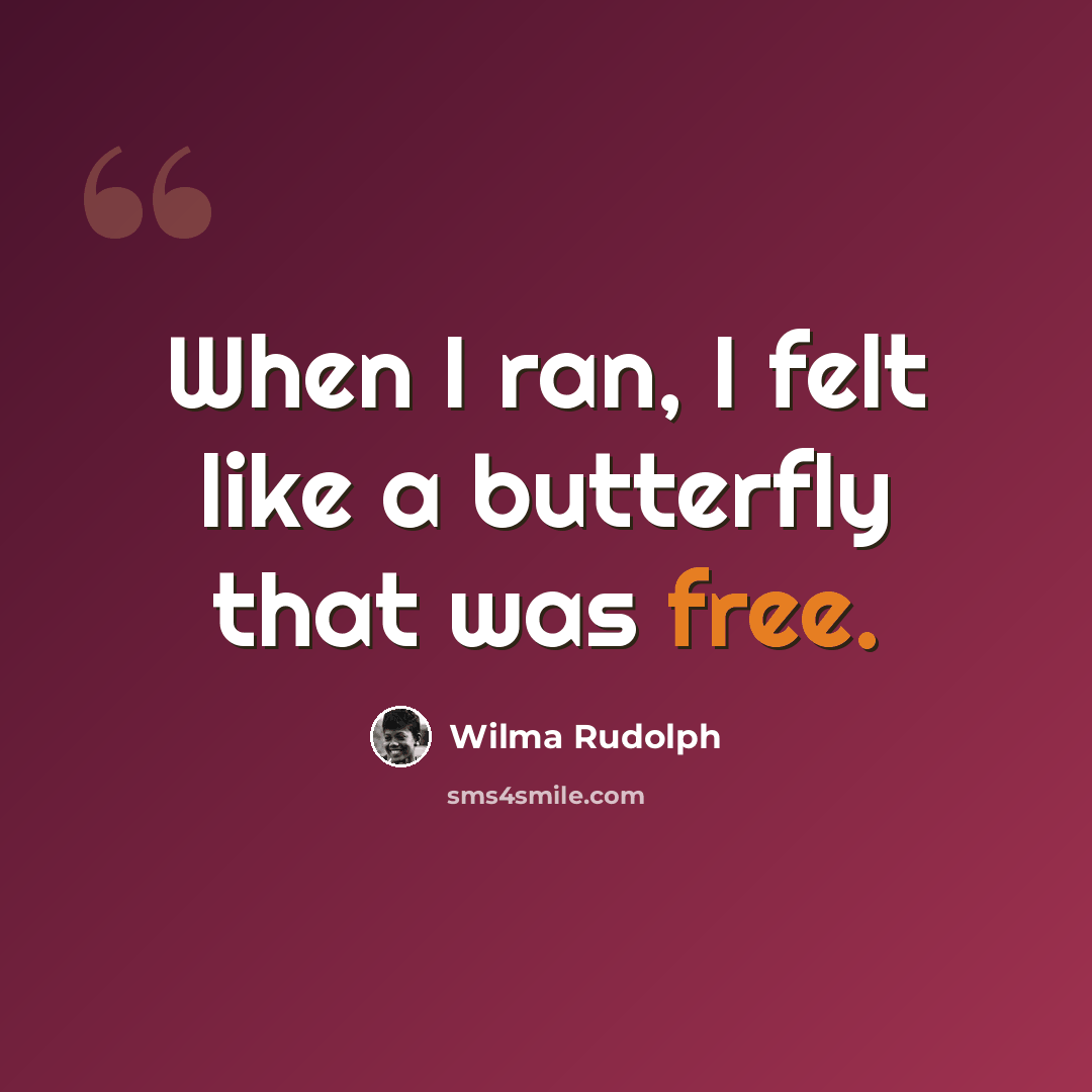 “When I ran, I felt like a butterfly that was free.” quote by Wilma Rudolph
