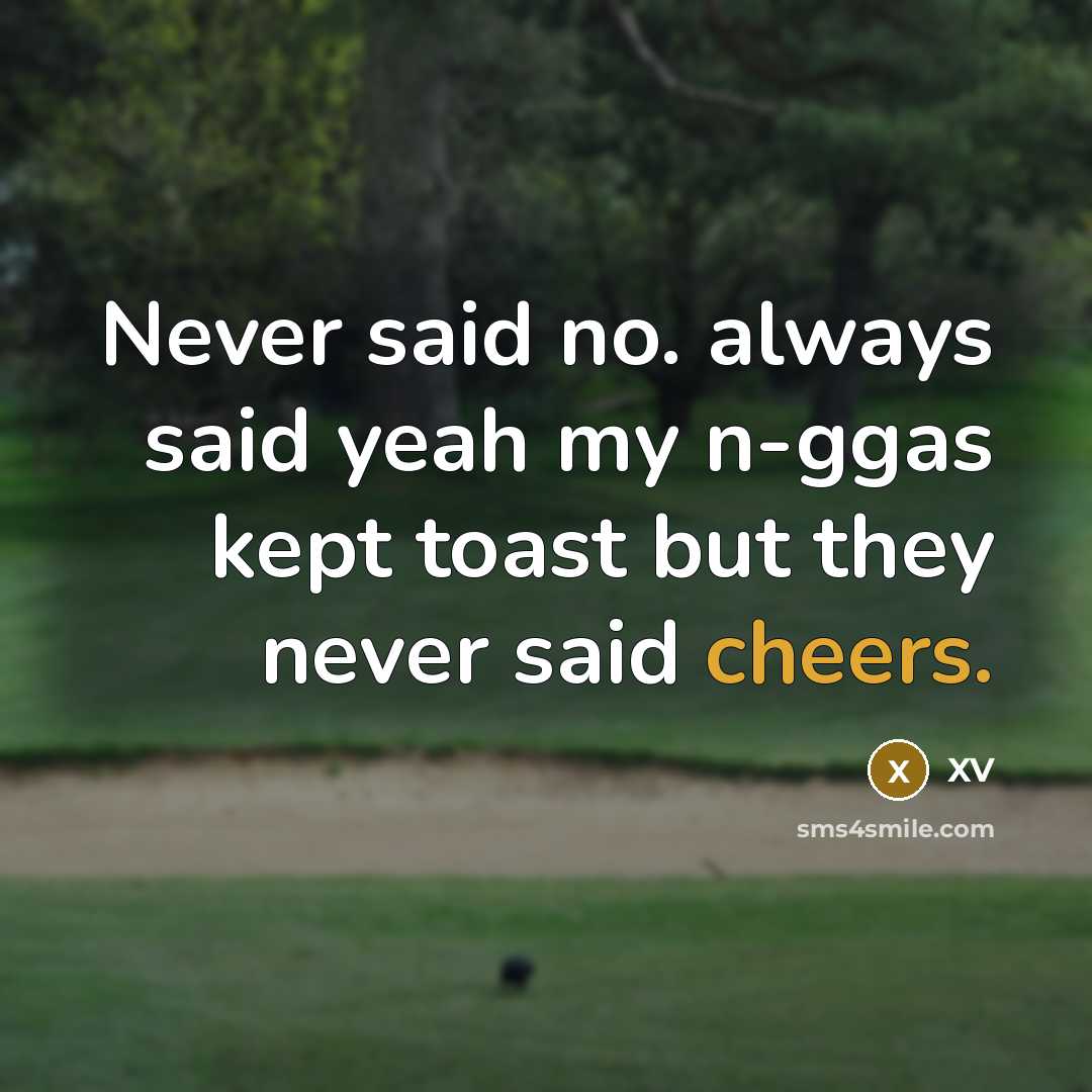 “Never said no. always said yeah my n-ggas kept toast but they never said cheers.” quote by XV