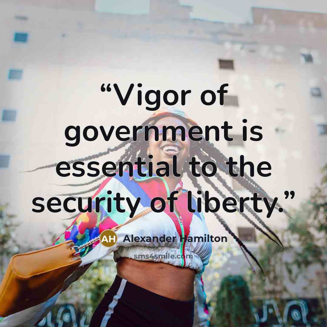 “Vigor of government is essential to the security of liberty.” quote by Alexander Hamilton