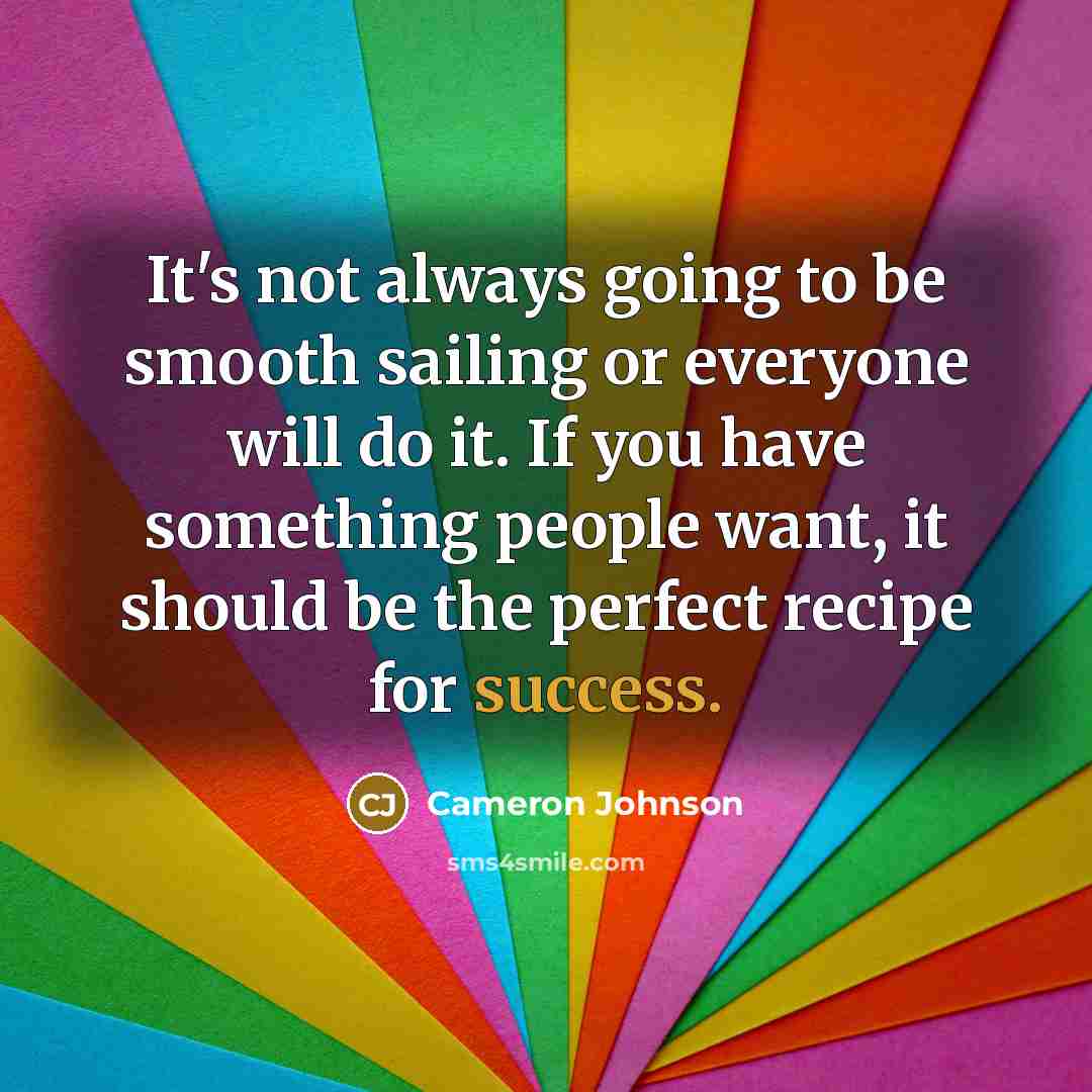 “It's not always going to be smooth sailing or everyone will do it. If you have something people want, it should be the perfect recipe for success.” quote by Cameron Johnson