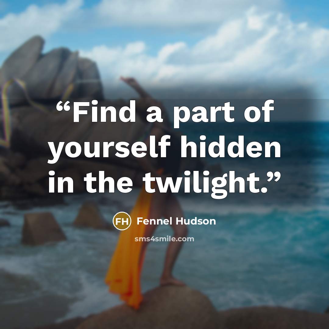 “Find a part of yourself hidden in the twilight.” quote by Fennel Hudson