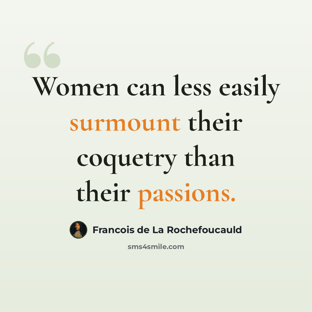 “Women can less easily surmount their coquetry than their passions.” quote by Francois de La Rochefoucauld