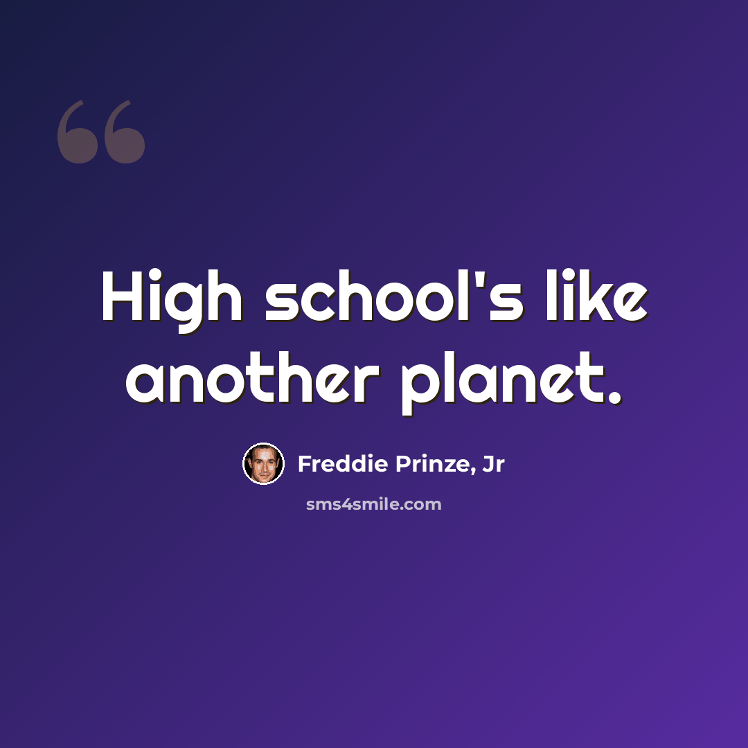 “High school's like another planet.” quote by Freddie Prinze, Jr
