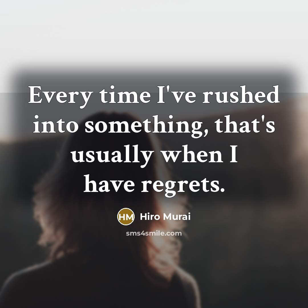 “Every time I've rushed into something, that's usually when I have regrets.” quote by Hiro Murai