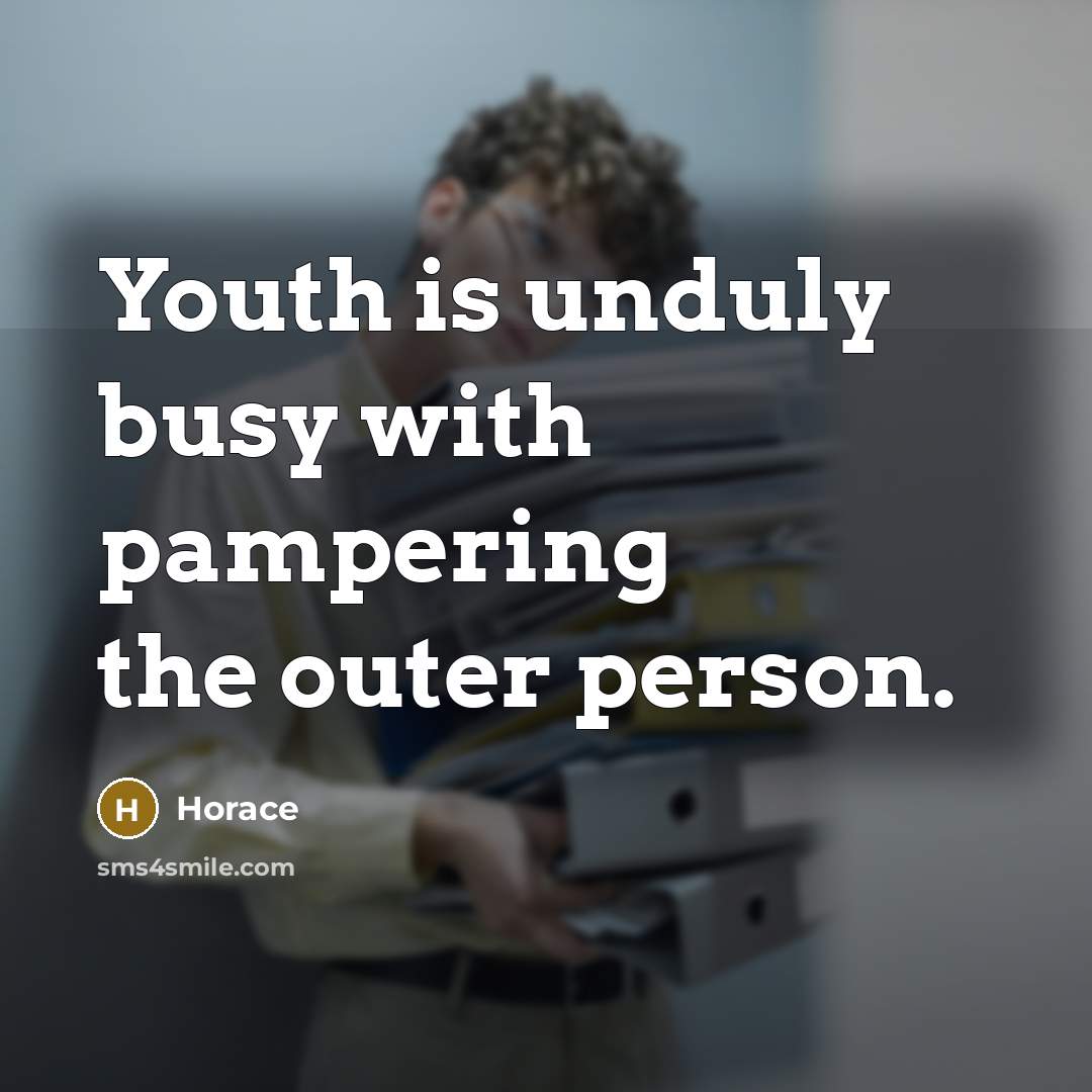 “Youth is unduly busy with pampering the outer person.” quote by Horace