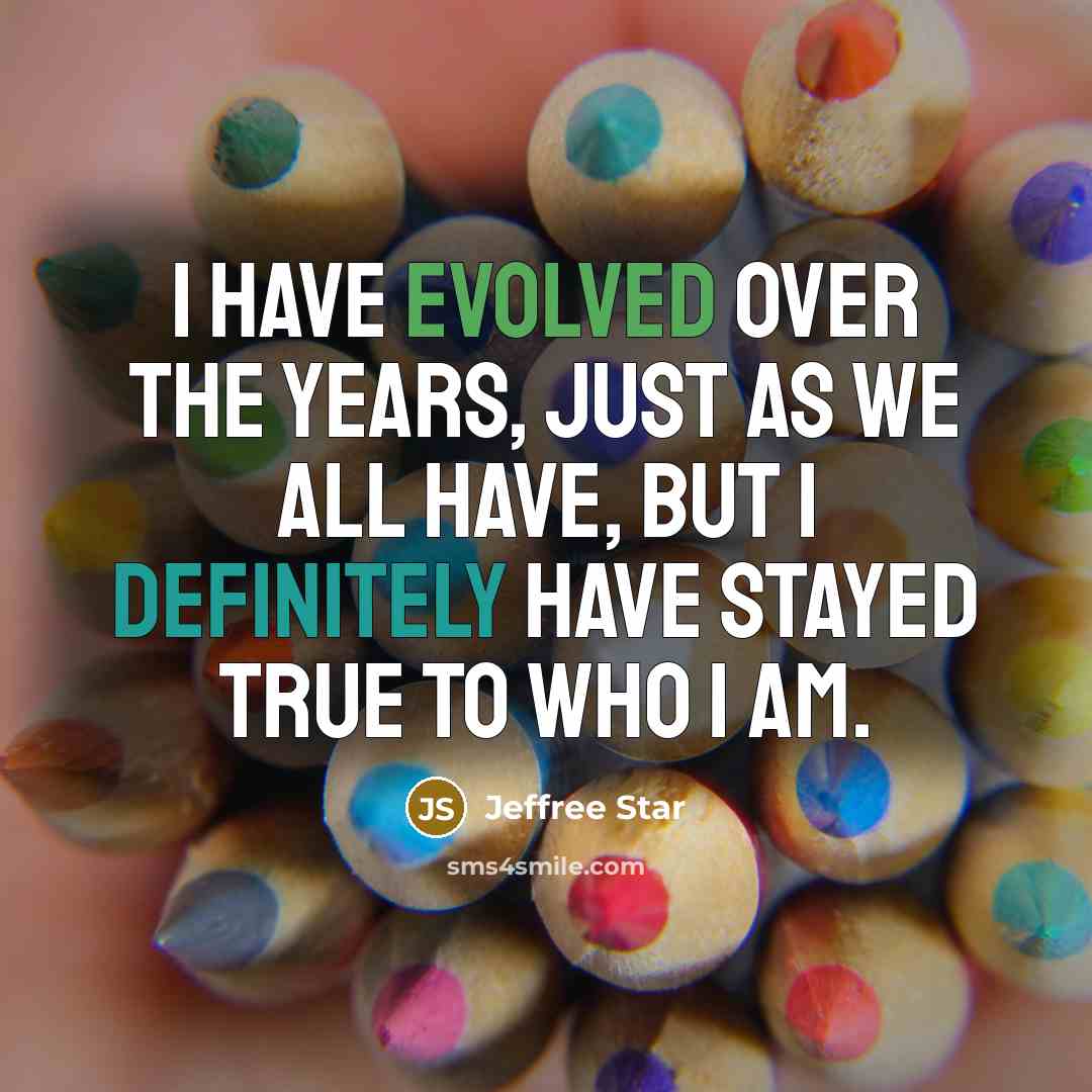 “I have evolved over the years, just as we all have, but I definitely have stayed true to who I am.” quote by Jeffree Star