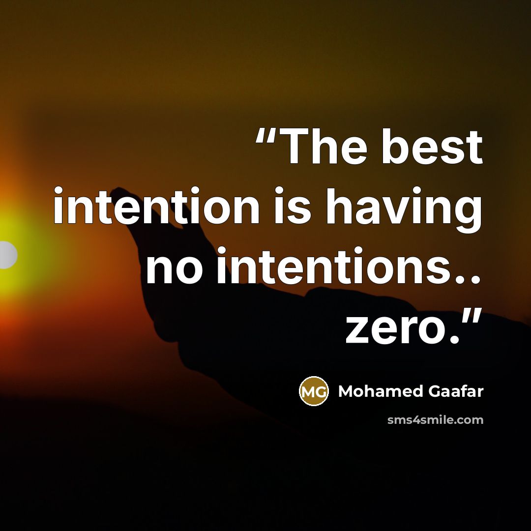 “The best intention is having no intentions.. zero.” quote by Mohamed Gaafar
