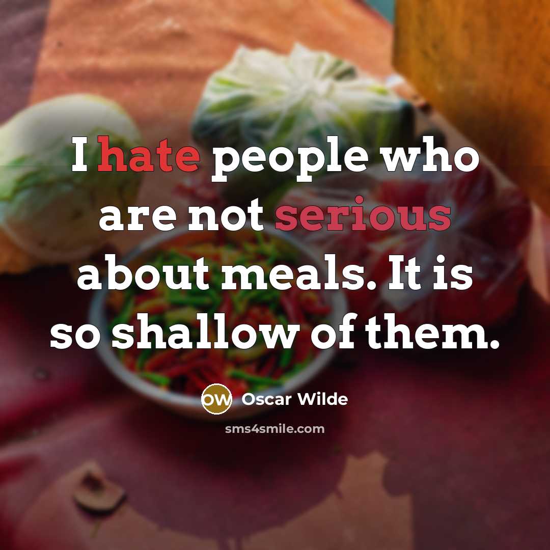 “I hate people who are not serious about meals. It is so shallow of them.” quote by Oscar Wilde