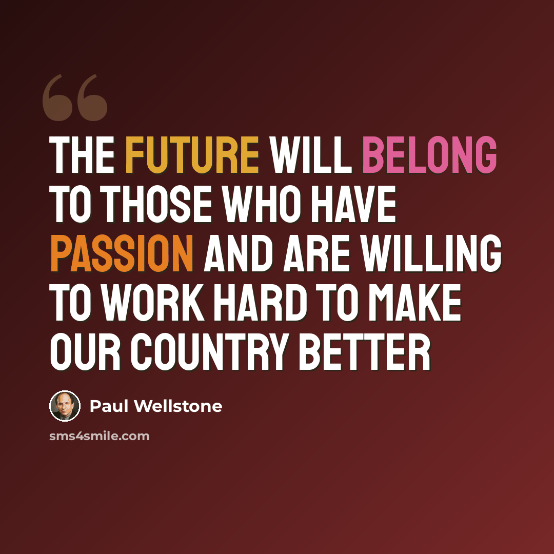 “The future will belong to those who have passion and are willing to work hard to make our country better” quote by Paul Wellstone