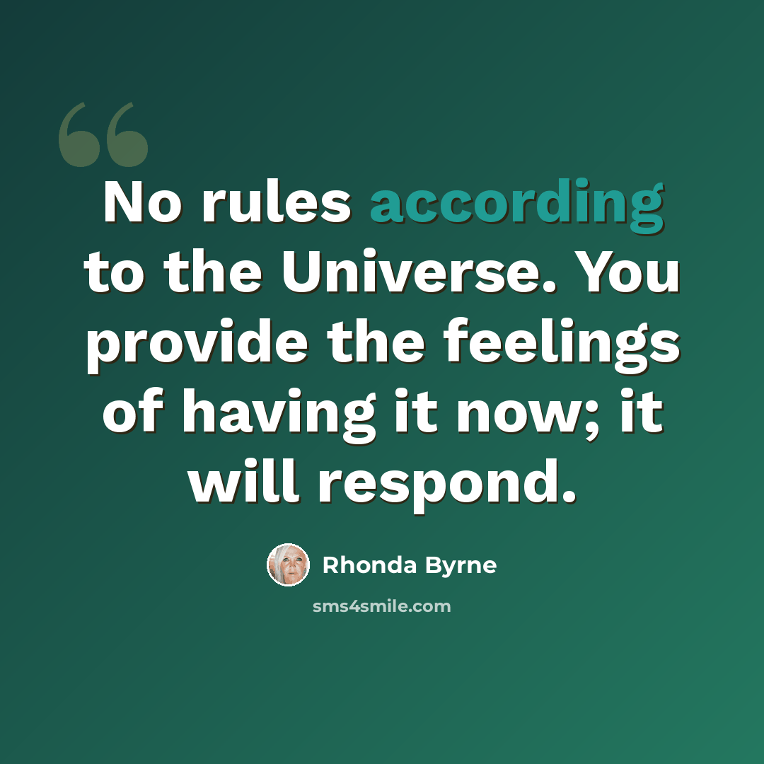 “No rules according to the Universe. You provide the feelings of having it now; it will respond.” quote by Rhonda Byrne