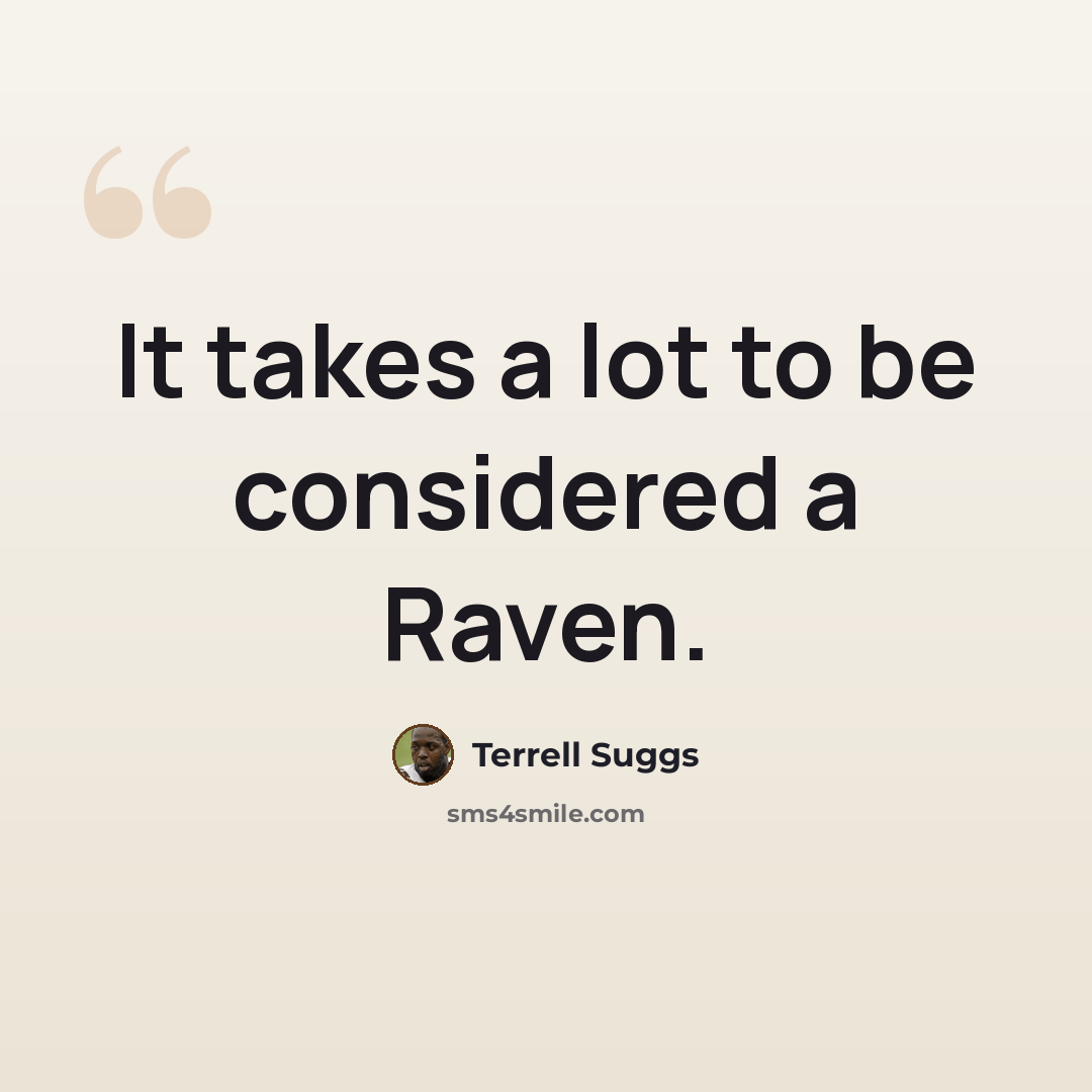 “It takes a lot to be considered a Raven.” quote by Terrell Suggs