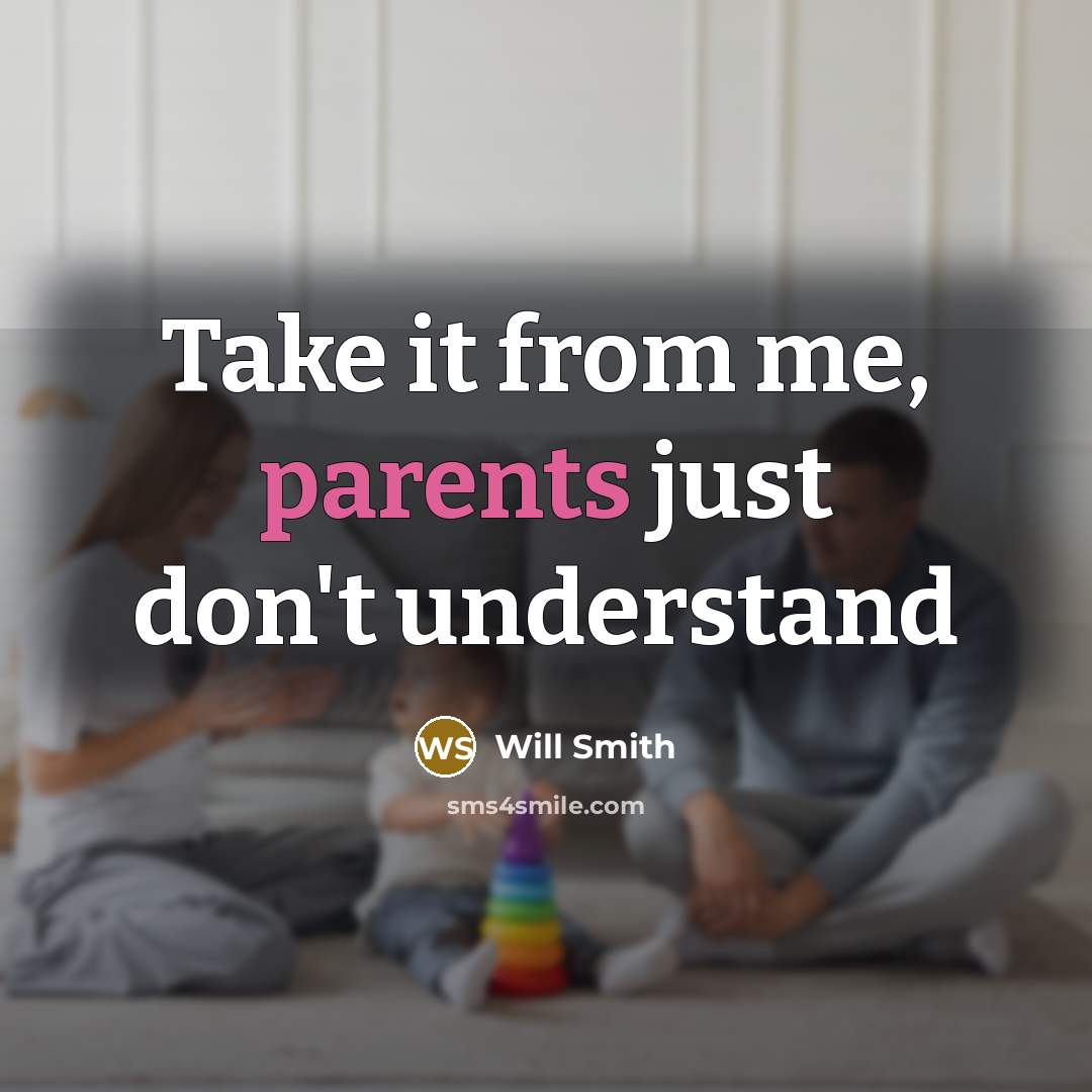 “Take it from me, parents just don't understand” quote by Will Smith