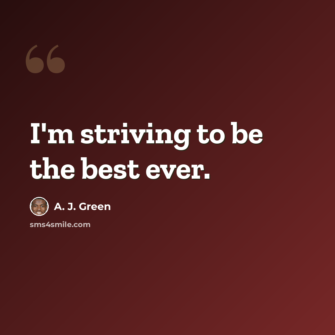 “I'm striving to be the best ever.” quote by A. J. Green