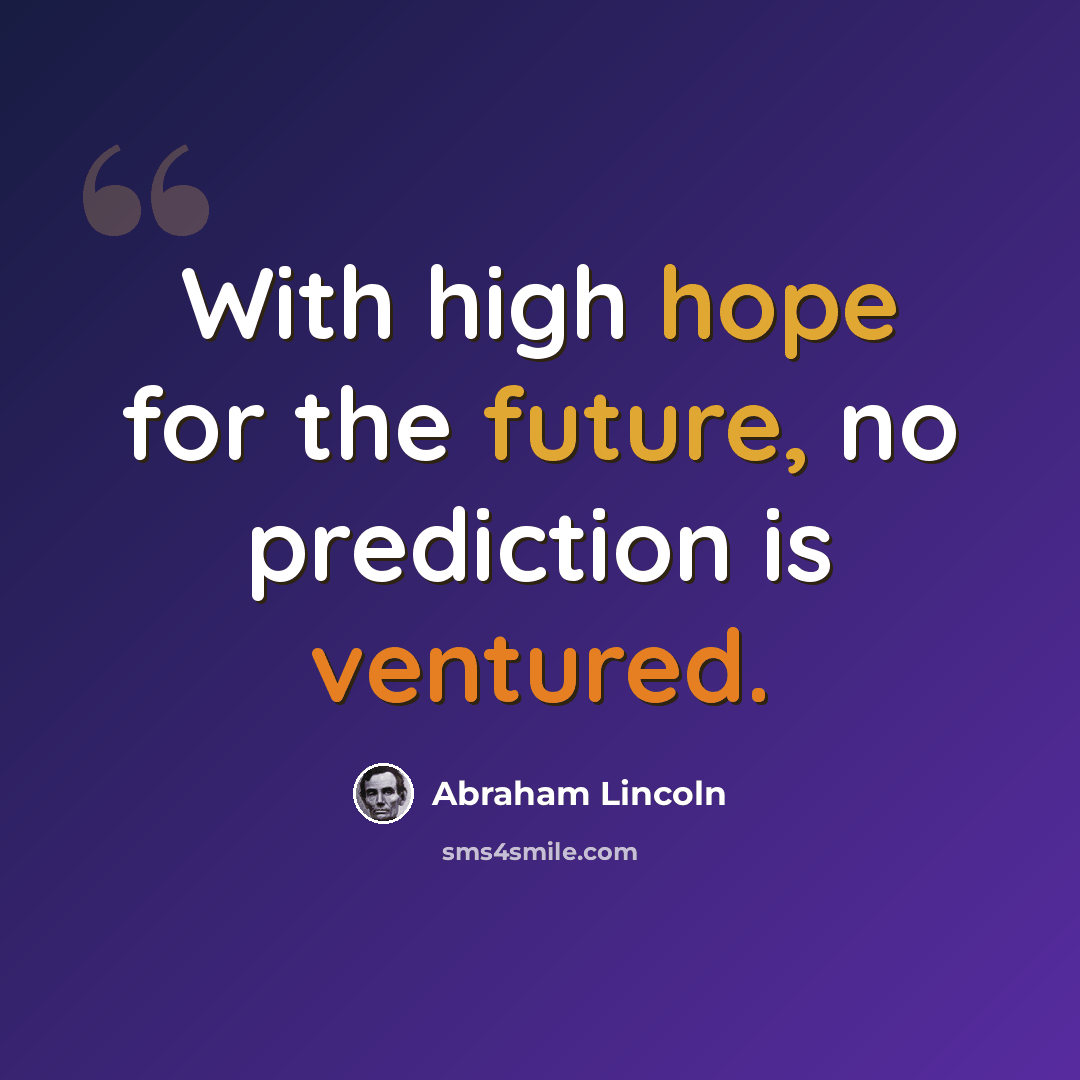 “With high hope for the future, no prediction is ventured.” quote by Abraham Lincoln