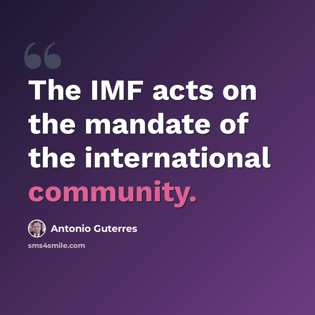 “The IMF acts on the mandate of the international community.” quote by Antonio Guterres