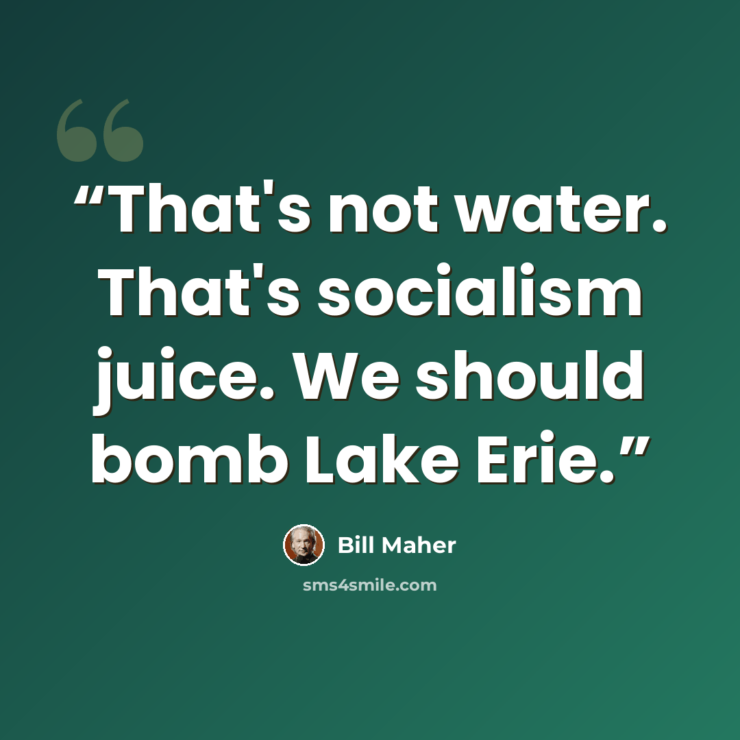“That's not water. That's socialism juice. We should bomb Lake Erie.” quote by Bill Maher
