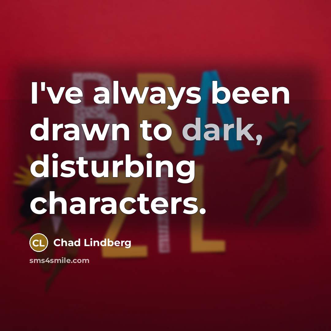 “I've always been drawn to dark, disturbing characters.” quote by Chad Lindberg