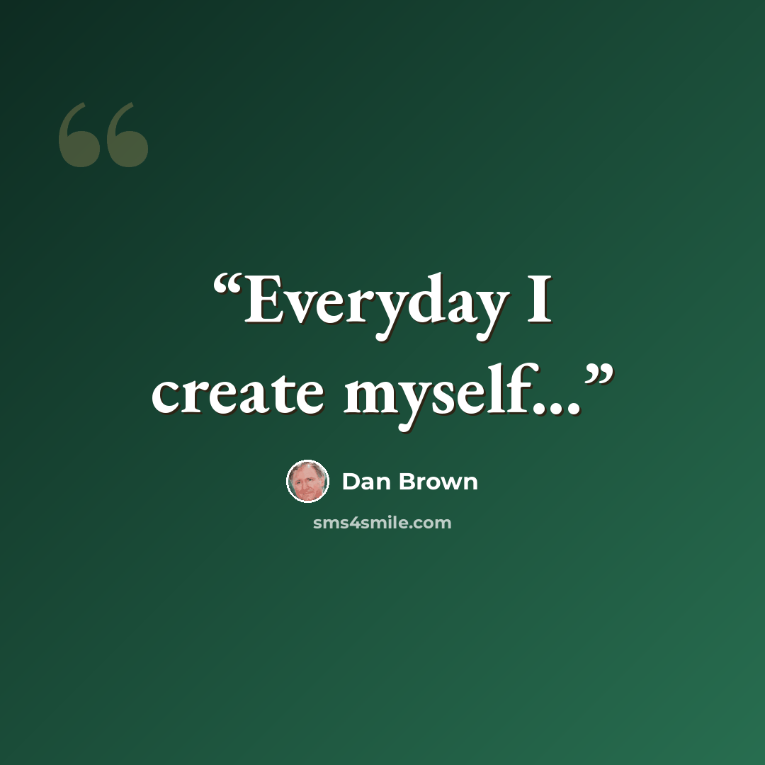 “Everyday I create myself...” quote by Dan Brown