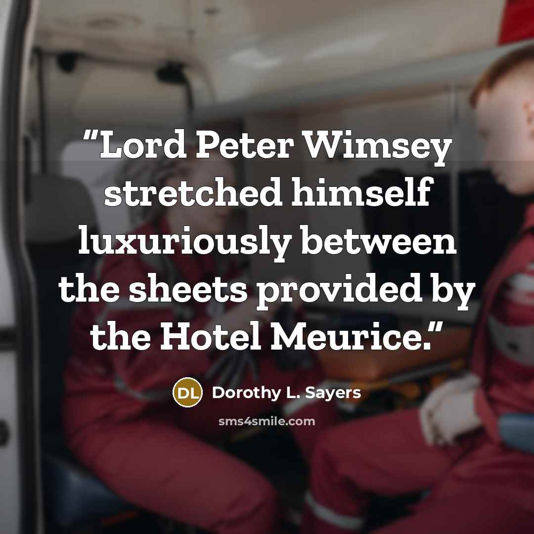 “Lord Peter Wimsey stretched himself luxuriously between the sheets provided by the Hotel Meurice.” quote by Dorothy L. Sayers