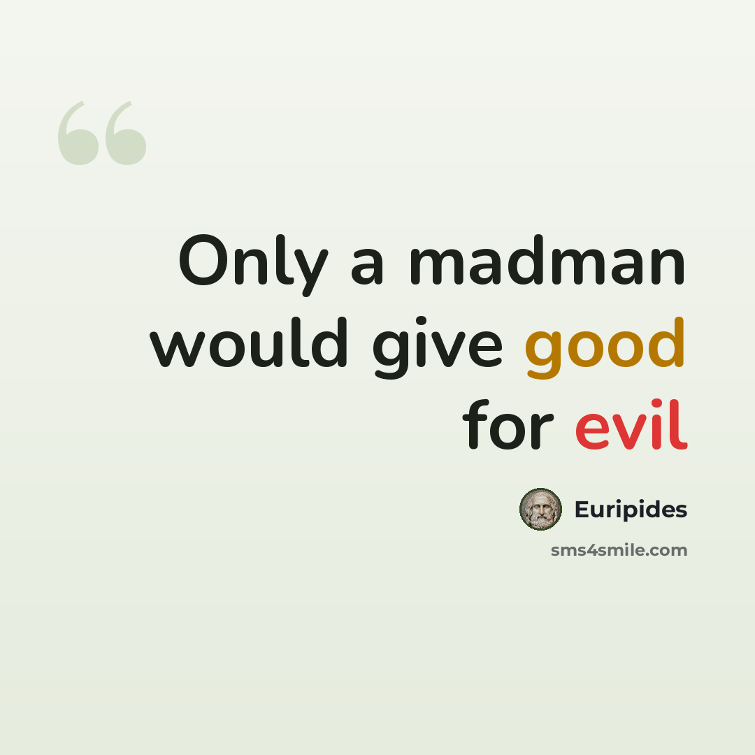 “Only a madman would give good for evil” quote by Euripides