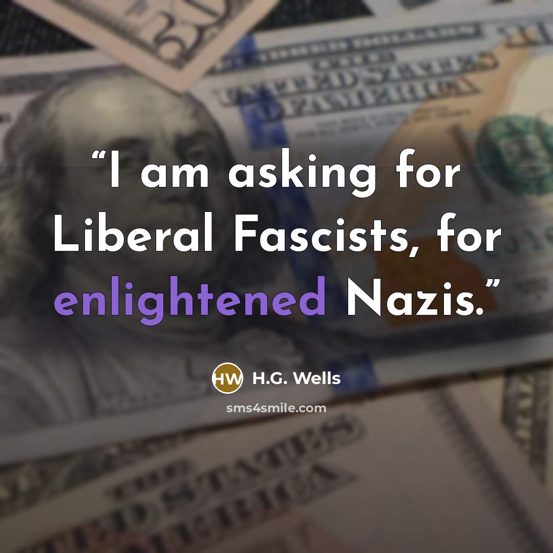 “I am asking for Liberal Fascists, for enlightened Nazis.” quote by H.G. Wells