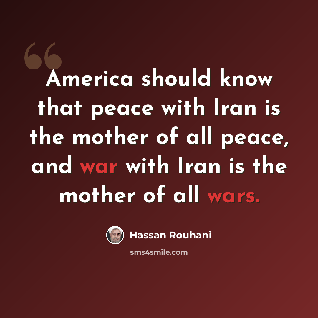 “America should know that peace with Iran is the mother of all peace, and war with Iran is the mother of all wars.” quote by Hassan Rouhani