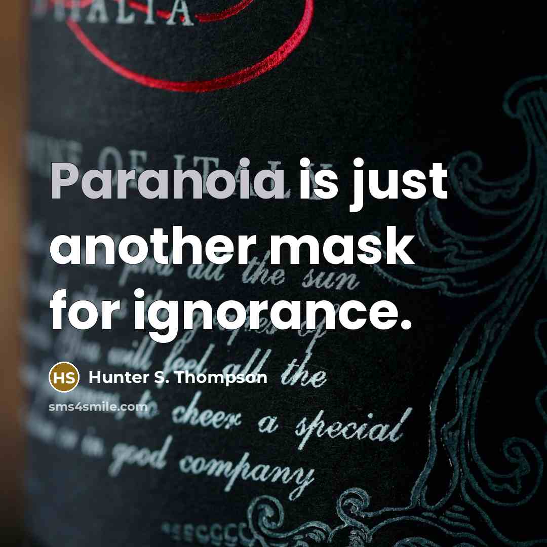 “Paranoia is just another mask for ignorance.” quote by Hunter S. Thompson