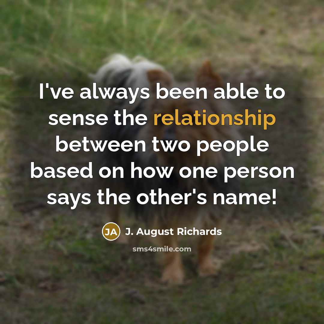 “I've always been able to sense the relationship between two people based on how one person says the other's name!” quote by J. August Richards