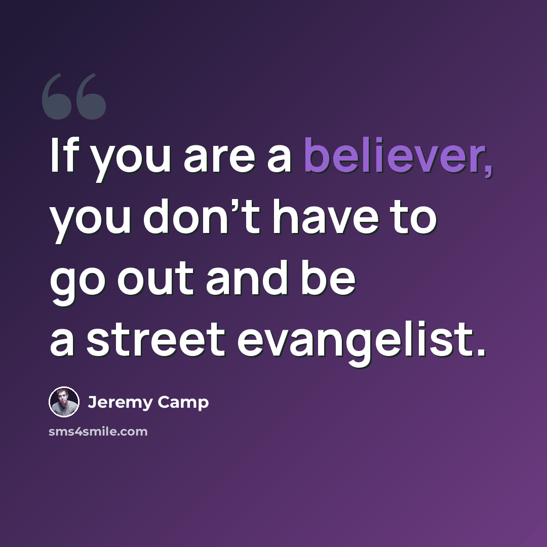 “If you are a believer, you don't have to go out and be a street evangelist.” quote by Jeremy Camp