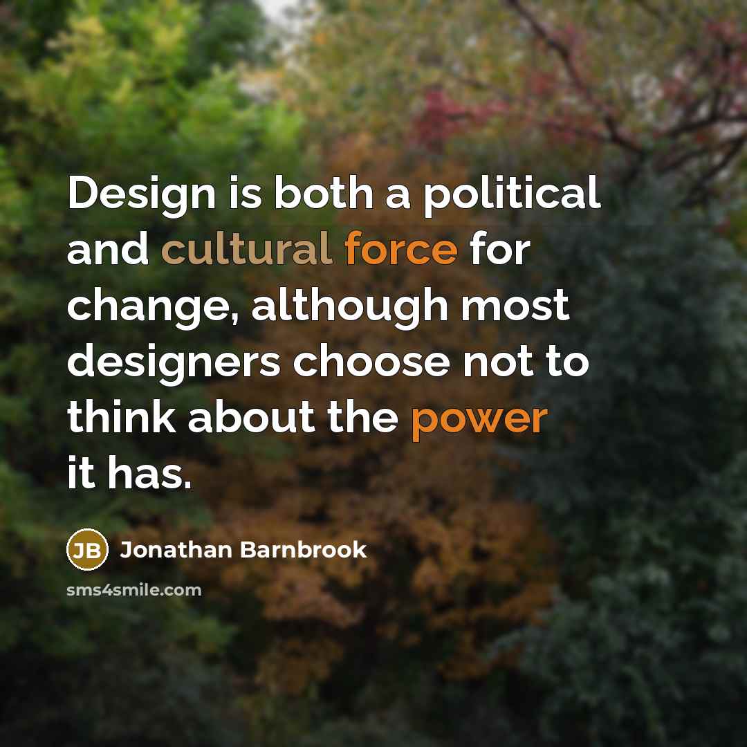 “Design is both a political and cultural force for change, although most designers choose not to think about the power it has.” quote by Jonathan Barnbrook