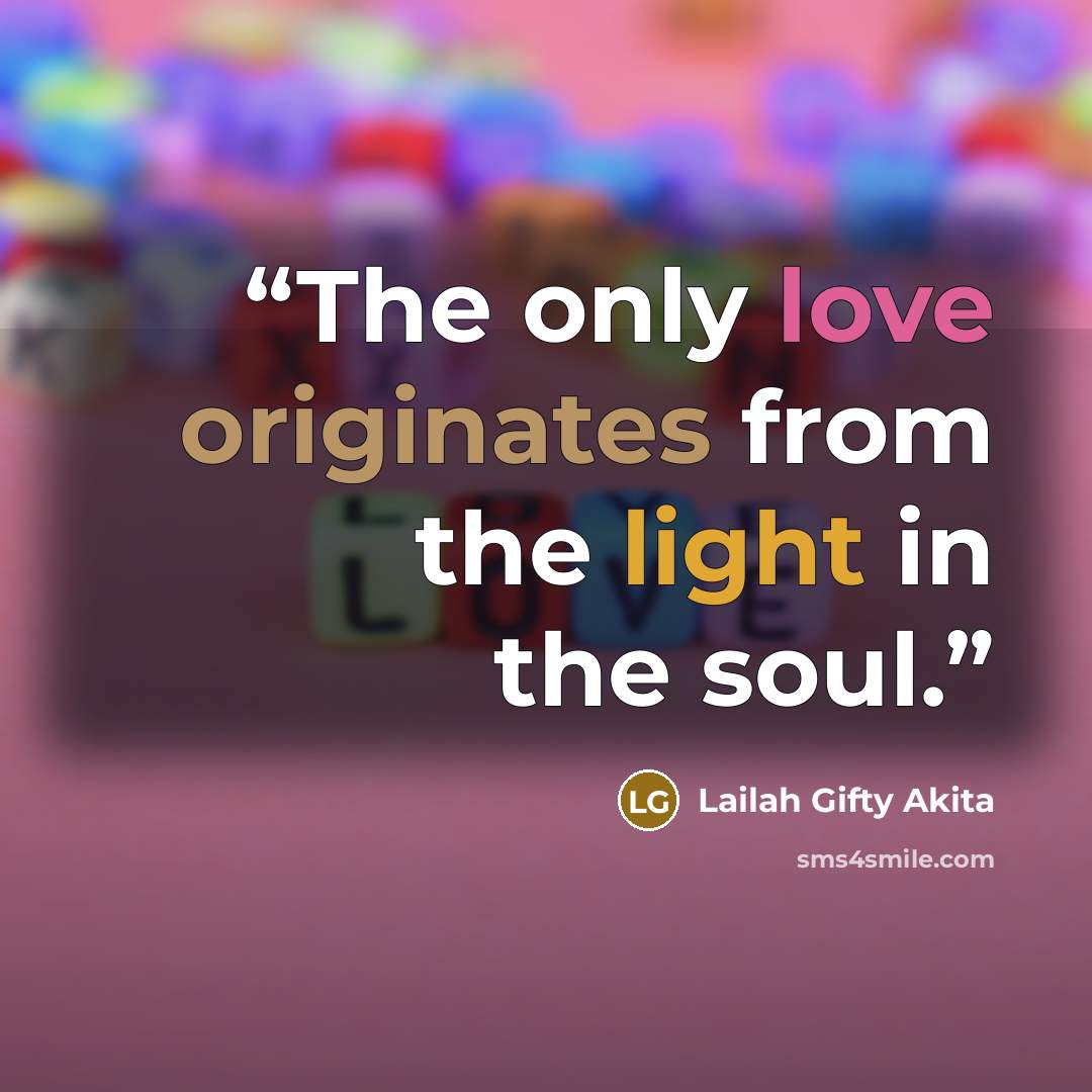 “The only love originates from the light in the soul.” quote by Lailah Gifty Akita