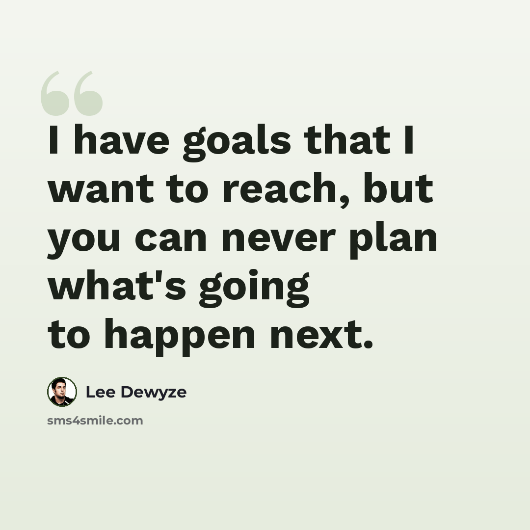 “I have goals that I want to reach, but you can never plan what's going to happen next.” quote by Lee DeWyze