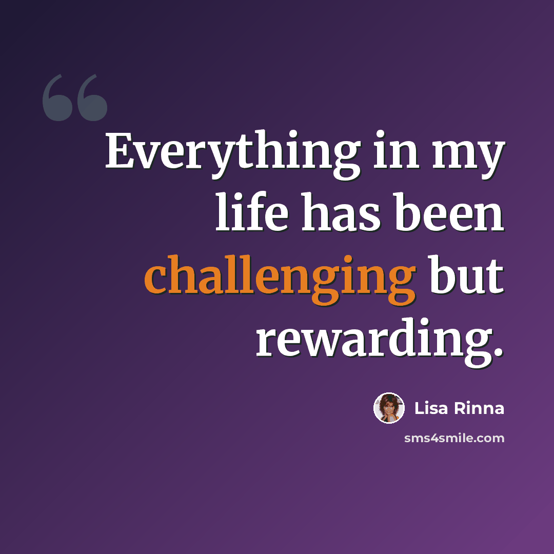 “Everything in my life has been challenging but rewarding.” quote by Lisa Rinna