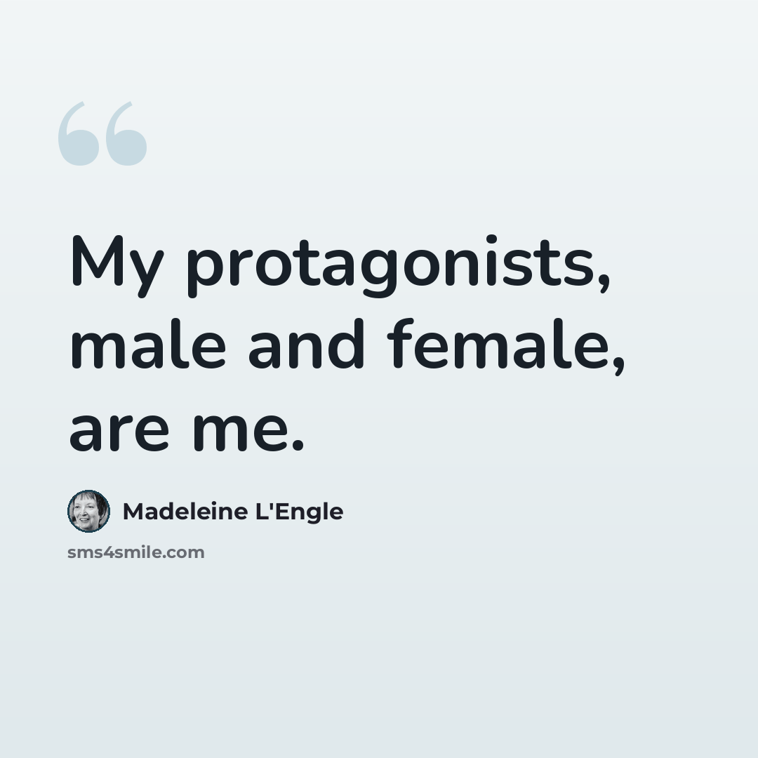 “My protagonists, male and female, are me.” quote by Madeleine L'Engle