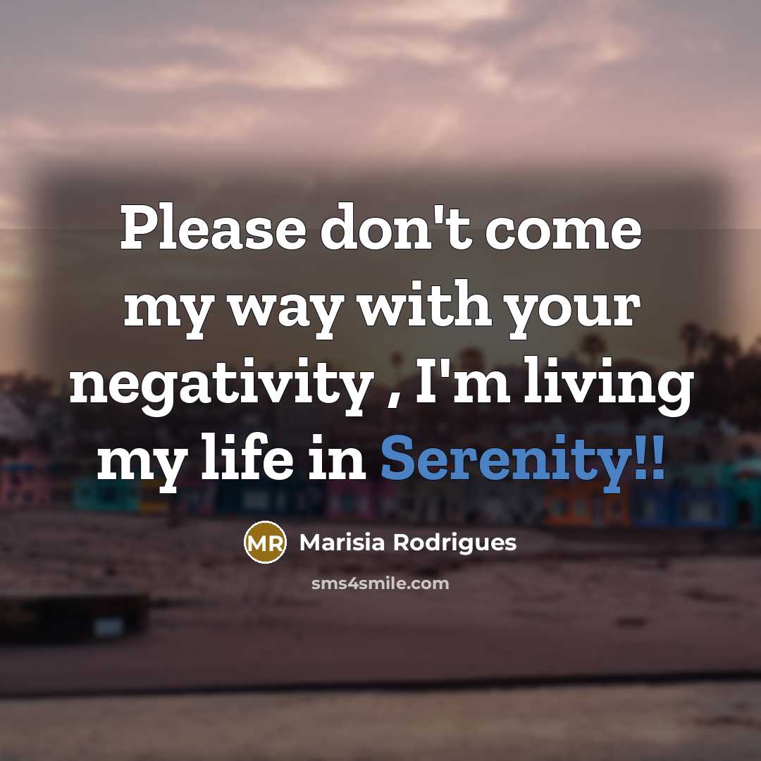 “Please don't come my way with your negativity , I'm living my life in Serenity!!” quote by Marisia Rodrigues