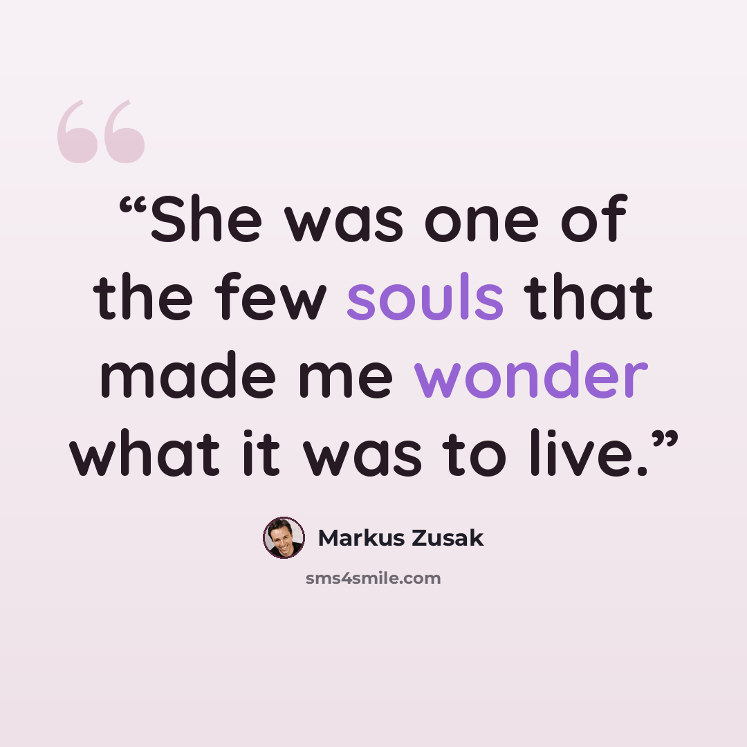 “She was one of the few souls that made me wonder what it was to live.” quote by Markus Zusak