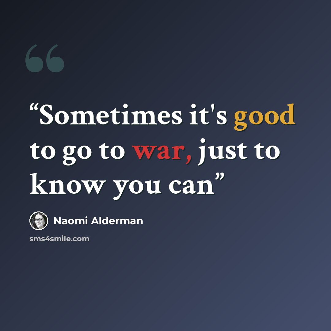 “Sometimes it's good to go to war, just to know you can” quote by Naomi Alderman