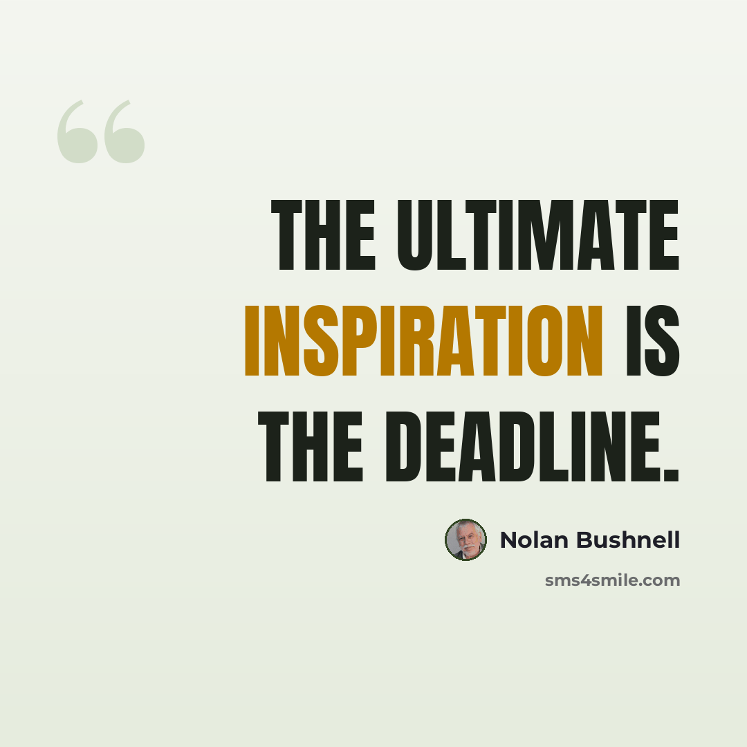“The ultimate inspiration is the deadline.” quote by Nolan Bushnell