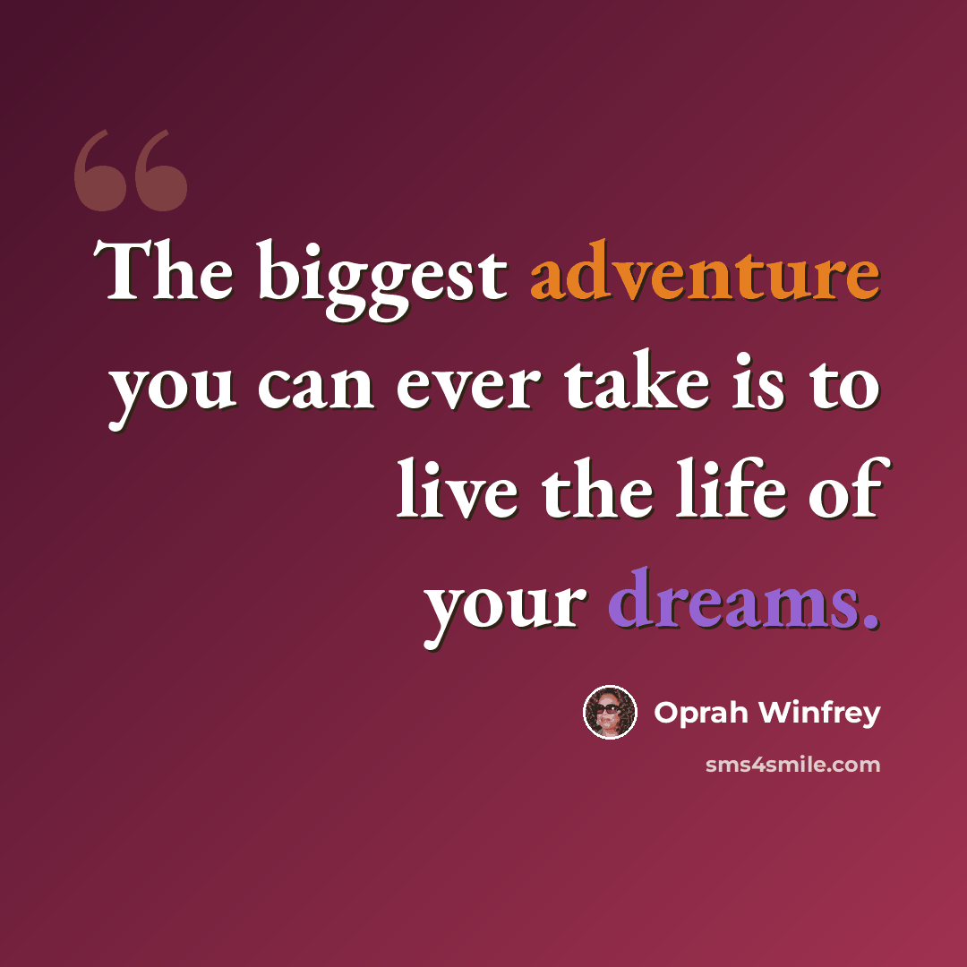 “The biggest adventure you can ever take is to live the life of your dreams.” quote by Oprah Winfrey