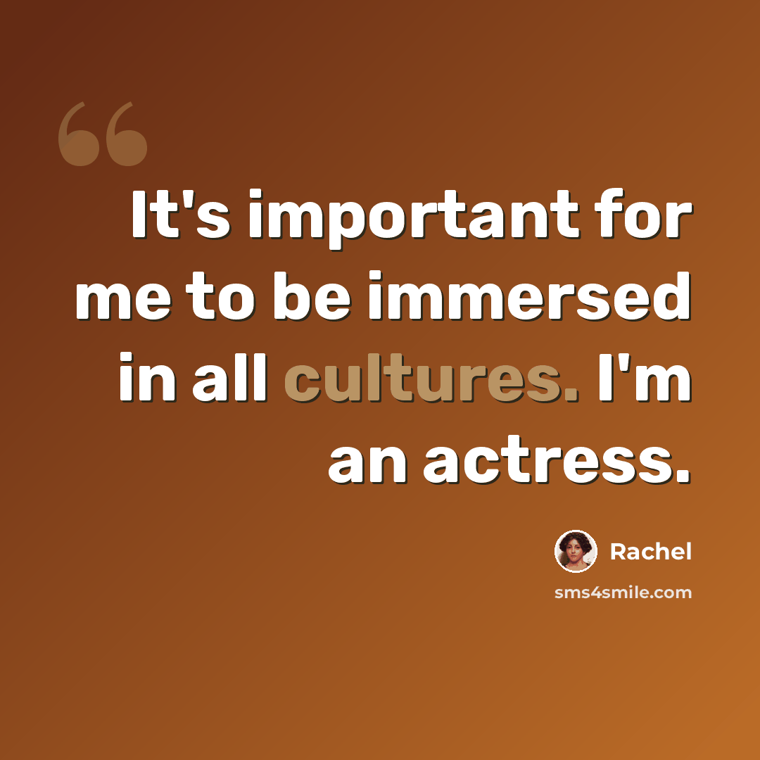 “It's important for me to be immersed in all cultures. I'm an actress.” quote by Rachel