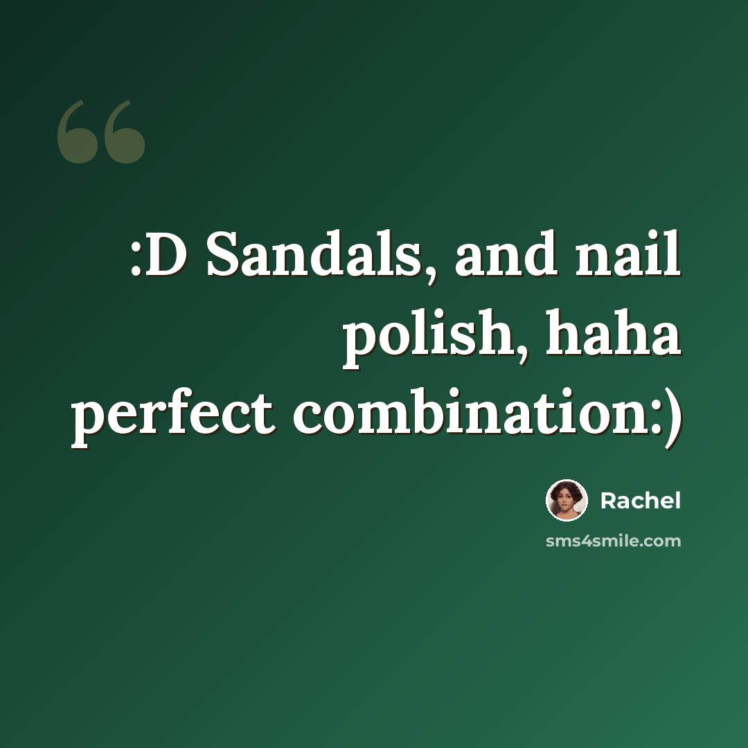 “:D Sandals, and nail polish, haha perfect combination:)” quote by Rachel