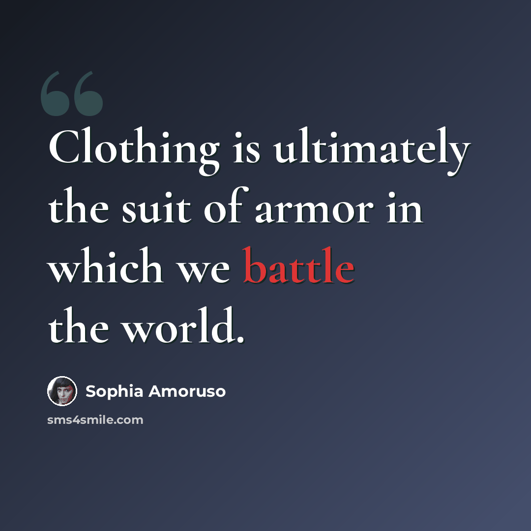“Clothing is ultimately the suit of armor in which we battle the world.” quote by Sophia Amoruso