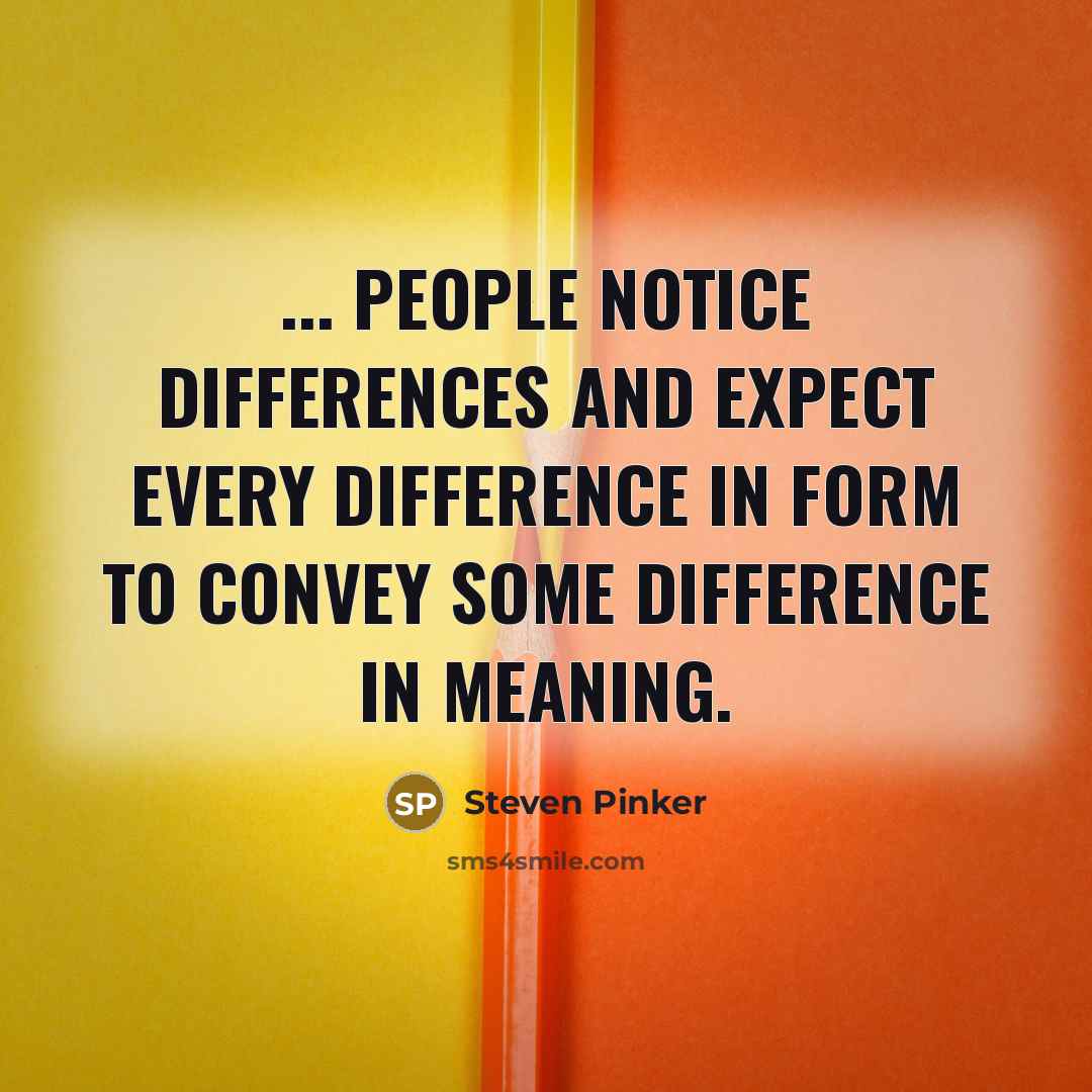 “... people notice differences and expect every difference in form to convey some difference in meaning.” quote by Steven Pinker